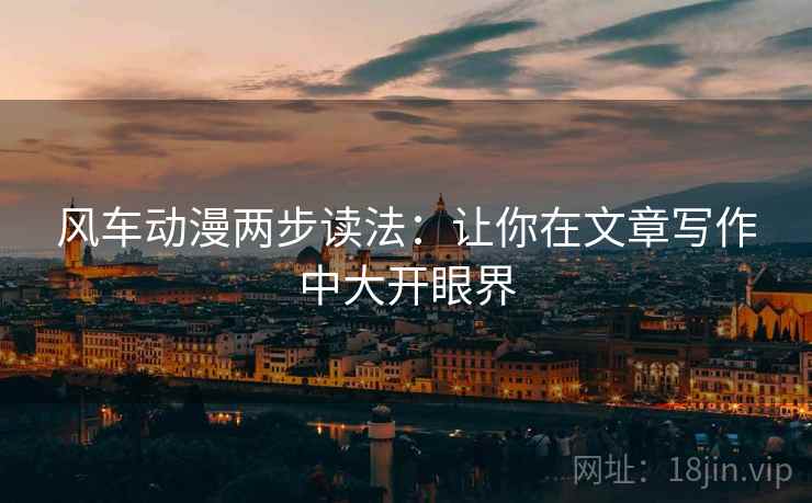 风车动漫两步读法：让你在文章写作中大开眼界