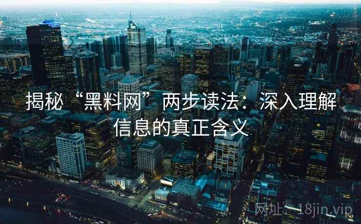 揭秘“黑料网”两步读法：深入理解信息的真正含义
