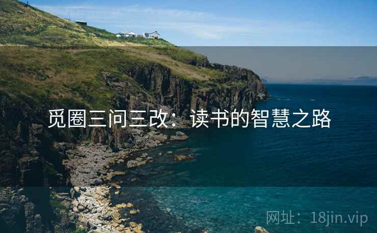 觅圈三问三改:读书的智慧之路 觅圈三问三改:读书的智慧之路